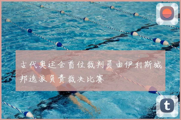 古代奥运会首位裁判员由伊利斯城邦选派负责裁决比赛